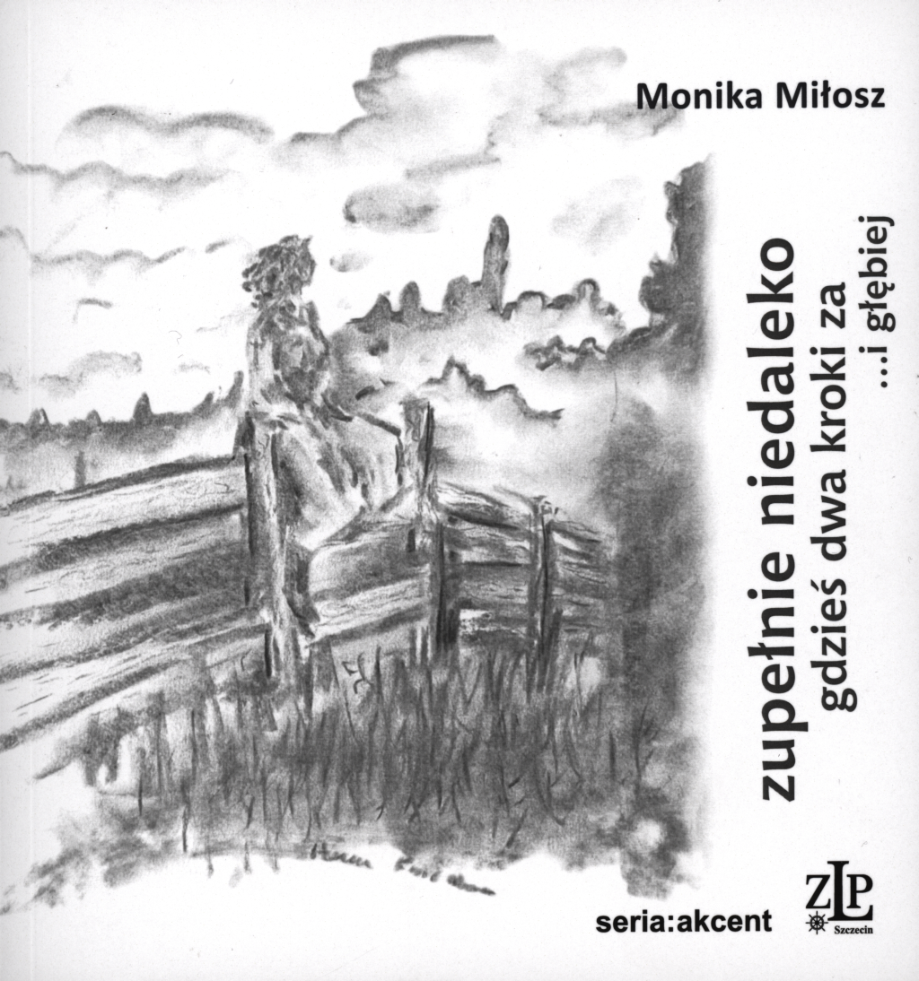 Monika Miłosz, Zupełnie niedaleko gdzieś dwa kroki za... i głębiej
