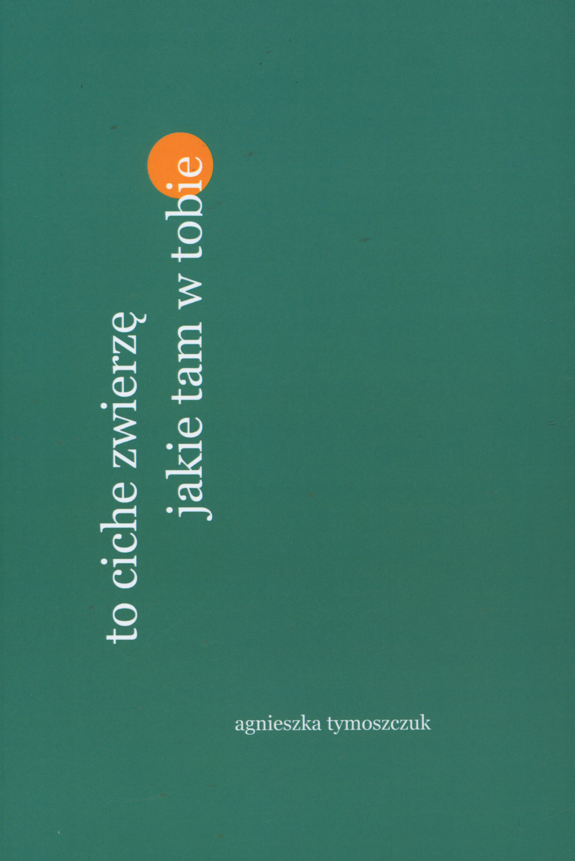Tymoszczuk Agnieszka, to ciche zwierzę jakie tam w tobie